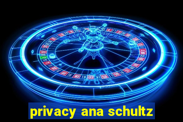 privacy ana schultz